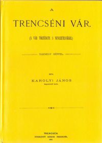 Károlyi János - A trencséni vár. A vár története s nevezetességei. Tizenegy képpel