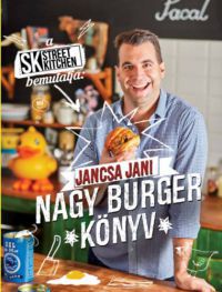  - Street Kitchen bemutatja: Nagy burgerkönyv