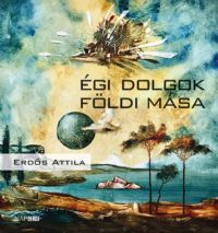 Erdős Attila - Égi dolgok földi mása