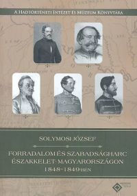 Solymosy József - Forradalom és szabadságharc Északkelet-Magyarországon 1848-1849-ben