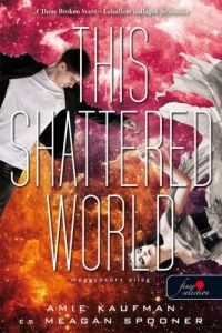 Amie Kaufman, Meagan Spooner - This Shattered World - Meggyötört világ