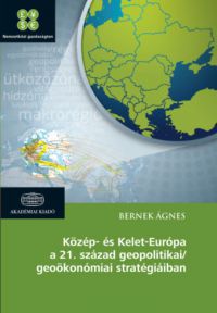 Bernek Ágnes - Közép- és Kelet-Európa a 21. század geopolitikai/geoökonómiai stratégiáiban