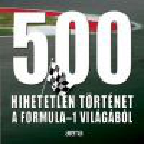 500 hihetetlen történet a Formula-1 világából