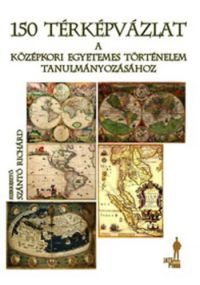 Szántó Richárd - 150 térképvázlat a középkori egyetemes történelem tanulmányozásához