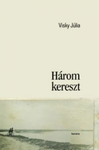 Visky Júlia - Három kereszt