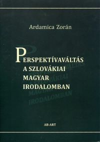 Ardamica Zoltán - Perspektívaváltás a szlovákiai magyar irodalomban