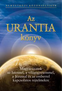  - Az URANTIA könyv - Magyarázatok az Istennel, a világegyetemmel, a Jézussal és az emberrel kapcsolatos rejtelmekre