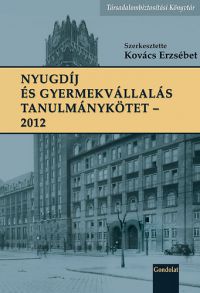 Kovács Erzsébet (szerk.) - Nyugdíj és gyermekvállalás tanulmánykötet 2012