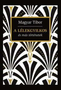 Magyar Tibor - A lélekgyilkos és más történetek