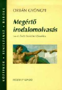 Orbán Gyöngyi - Megértő irodalomolvasás 14-15 éves diákok számára