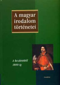 Szegedy Maszák Mihály (Főszerk.) - A magyar irodalom történetei I. 