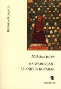 Miskolczy István - Magyarország az anjouk korában