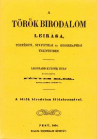 Fényes Elek - A török birodalom leirása, történeti, statistikai és geographiai tekintetben