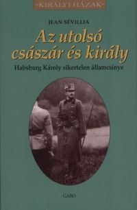 Jean Sévillia - Az utolsó császár és király - Habsburg Károly sikertelen államcsínye