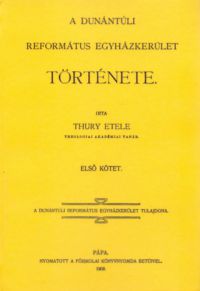 Thury Etele - A Dunántúli Református Egyházkerület története I.