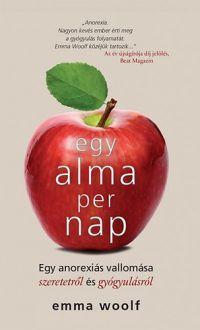 Emma Woolf - Egy alma per nap - Egy anorexiás vallomása szeretetről és gyógyulásról