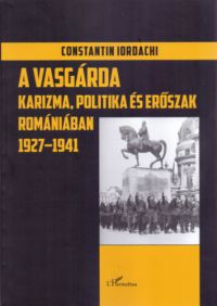 Constantin Iordachi - A Vasgárda