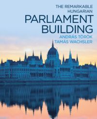 Török András; Wachsler Tamás - The remarkable hungarian Parliament building