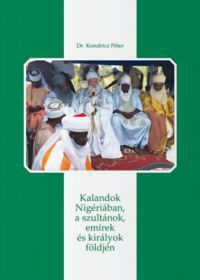 Dr. Kondricz Péter - Kalandok Nigériában, a szultánok, emírek és királyok földjén