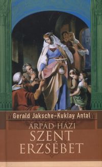 Gerald Jaksche; Kuklay Antal - Árpád-házi Szent Erzsébet