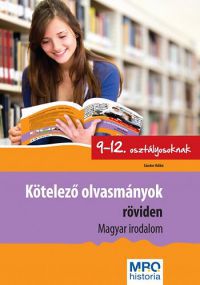  - Kötelező olvasmányok röviden 9-12. osztályosoknak - Magyar Irodalom