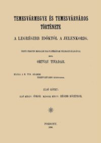 Ortvay Tivadar - Temes vármegye és Temes város története