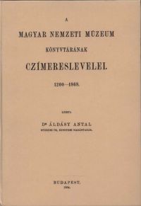 Áldásy Antal - A Magyar Nemzeti Múzeum könyvtárának címereslevelei I.