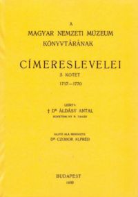 Áldásy Antal - A Magyar Nemzeti Múzeum könyvtárának címereslevelei V. 1717-1770.