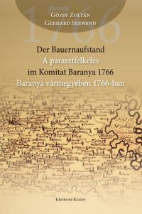 Gőzsy Zoltán; Gerhard Seewann - Der Bauernaufstand im Komitat Baranya 1766 - A parasztfelkelés Baranya Vármegyében 1766-ban
