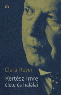 Clara Royer - Kertész Imre élete és halálai