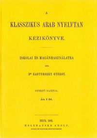 Kanyurszky György - A klasszikus arab nyelvtan kézikönyve iskolai és magánhasználatra