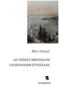 Ilber Ortayli - Az oszmán birodalom leghosszabb évszázada