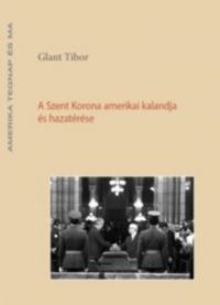 Glant Tibor - A Szent Korona amerikai kalandja és hazatérése