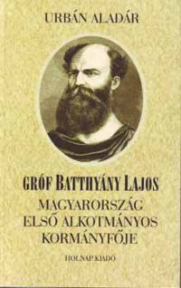 Urbán Aladár - Gróf Batthyány Lajos - Magyarország első alkotmányos kormányfője
