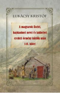 Lukácsy Kristóf - A magyarok őselei, hajdankori nevei és lakhelyei eredeti örmény kútfők után I-II kötet