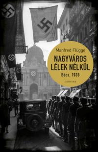 Manfred Flügge - Nagyváros lélek nélkül. Bécs 1938