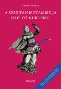 Charles FitzRoy;  - A szultán Isztambulja napi öt kurusból