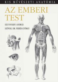 Dr. Fehér György; Szunyoghy András - Az emberi test - Kis művészeti anatómia