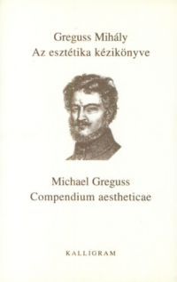 Greguss Mihály - Az esztétika kézikönyve - Compendium aestheticae