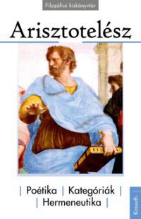 Arisztotelész - Poétika, kategóriák, hermeneutika