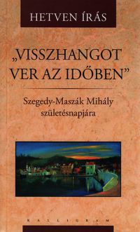 Bengi László; Hoványi Márton; Józan Ildikó - "Visszhangot ver az időben" - Hetven írás Szegedy-Maszák Mihály születésnapjára