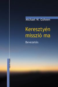 Michael W. Goheen - Keresztyén misszió ma