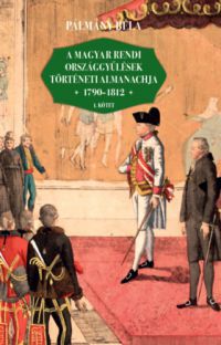 Pálmány Béla - A magyar rendi országgyűlések történeti almanachja 1790-1812