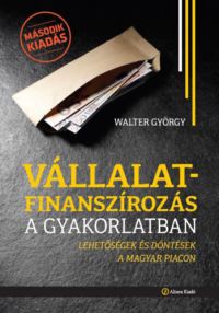 Walter György - Vállalatfinanszírozás a gyakorlatban