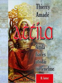 Thierry Amadé - Attila - Attila fiai és utódai történelme - II. kötet