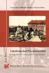 Pilkhoffer Mónika; Kaposi Zoltán - A dualizmus kori Pécs történetéből