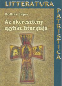 Dolhai Lajos - Az ókeresztény egyház liturgiája