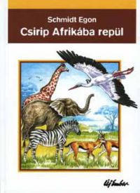 Schmidt Egon - Csirip Afrikába repül