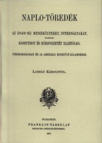 László Károly - Napló-töredék. Az 1849-iki menekülteket, internáltakat, különösen Kossuthot és környezetét illetőleg Törökországban és az Amerikai Egyesült-Államokban