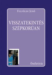 Felföldi Jenő - Visszatekintés szépkorúan